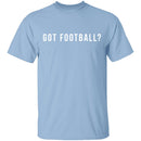 Got Football? T-Shirt CustomCat