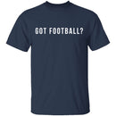Got Football? T-Shirt CustomCat