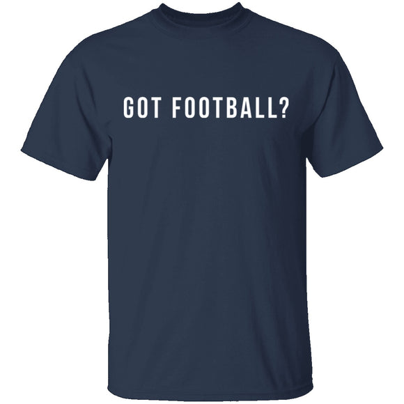 Got Football? T-Shirt CustomCat