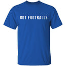 Got Football? T-Shirt CustomCat