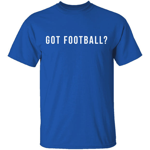 Got Football? T-Shirt CustomCat