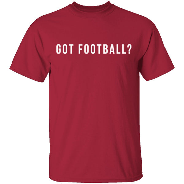 Got Football? T-Shirt CustomCat