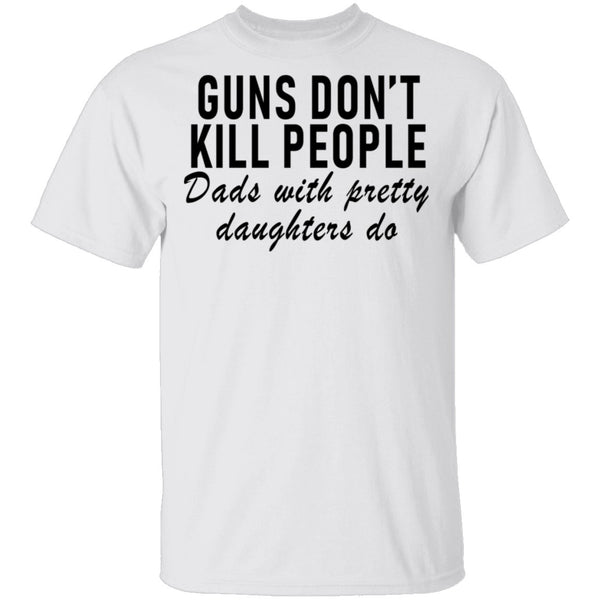 Guns Don't Kill People Dads With Pretty Daughters Do T-Shirt CustomCat