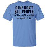 Guns Don't Kill People Dads With Pretty Daughters Do T-Shirt CustomCat