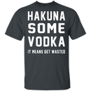 Hakuna Some Vodka T-Shirt CustomCat