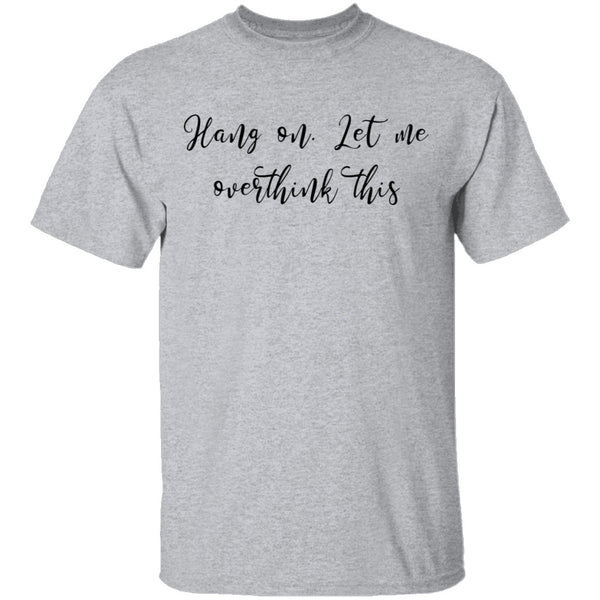 Hang on Let me overthink This T-Shirt CustomCat