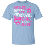 Haters Gonna Hate I'm Just Gonna Bake T-Shirt CustomCat