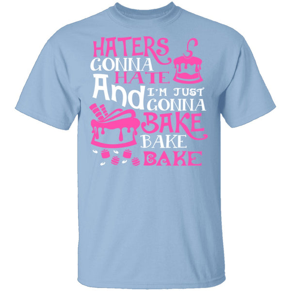 Haters Gonna Hate I'm Just Gonna Bake T-Shirt CustomCat