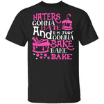 Haters Gonna Hate I'm Just Gonna Bake T-Shirt CustomCat