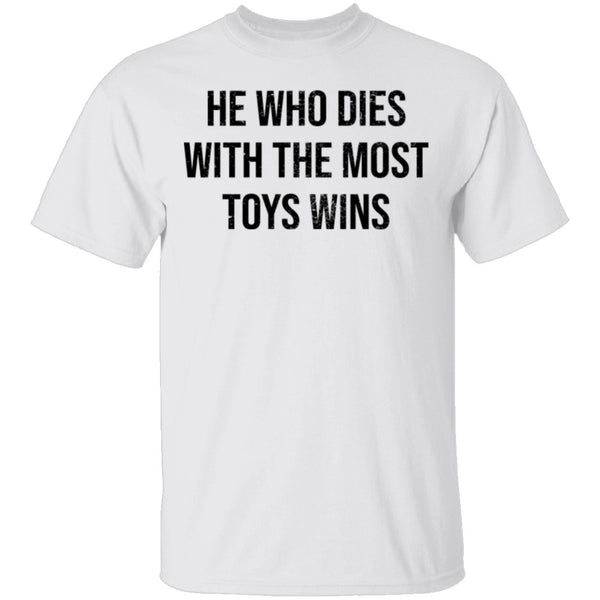 He Who Dies With The Most Toys Wins T-Shirt CustomCat