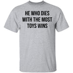 He Who Dies With The Most Toys Wins T-Shirt CustomCat