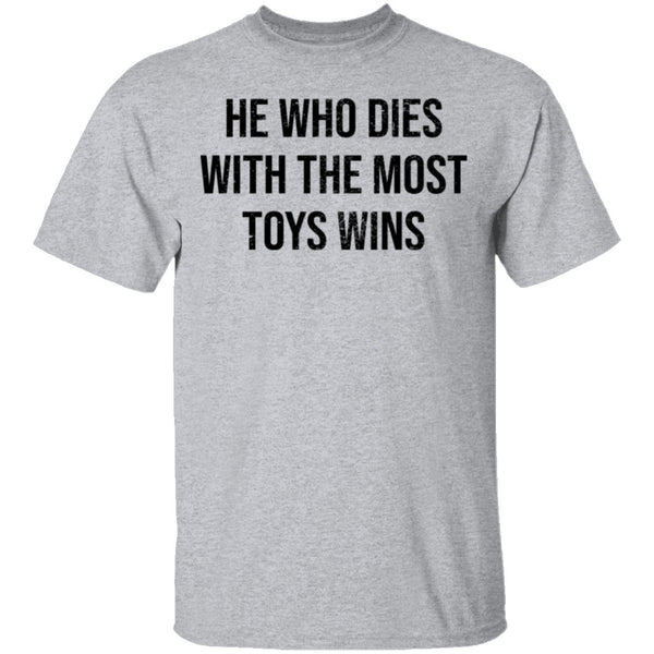 He Who Dies With The Most Toys Wins T-Shirt CustomCat
