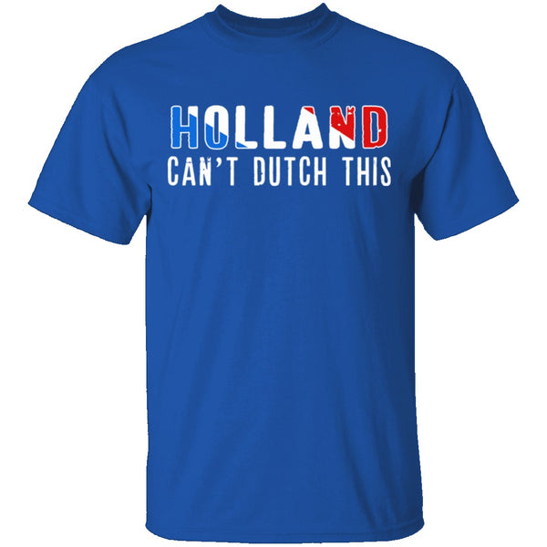 Holland Can't Dutch This T-Shirt CustomCat