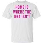 Home Is Where Bra Isn't T-Shirt CustomCat