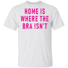 Home Is Where Bra Isn't T-Shirt