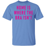 Home Is Where Bra Isn't T-Shirt CustomCat