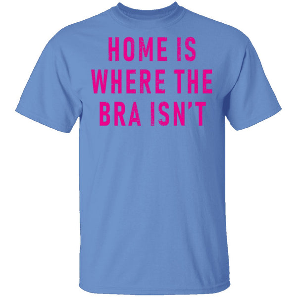 Home Is Where Bra Isn't T-Shirt CustomCat