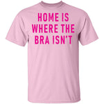 Home Is Where Bra Isn't T-Shirt CustomCat