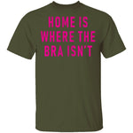 Home Is Where Bra Isn't T-Shirt CustomCat