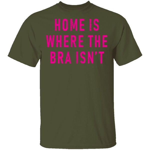 Home Is Where Bra Isn't T-Shirt CustomCat
