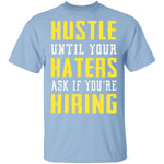 Hustle Until Your Haters Ask If You're Hiring T-Shirt CustomCat