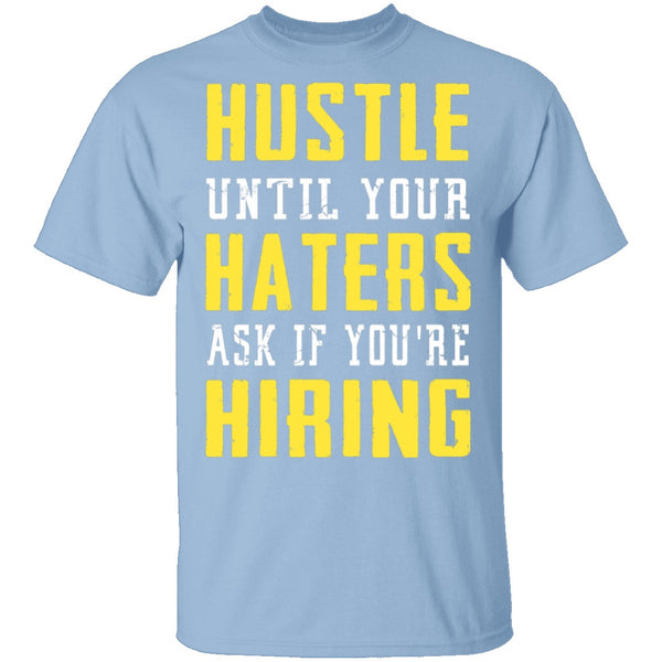 Hustle Until Your Haters Ask If You're Hiring T-Shirt CustomCat