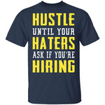 Hustle Until Your Haters Ask If You're Hiring T-Shirt CustomCat