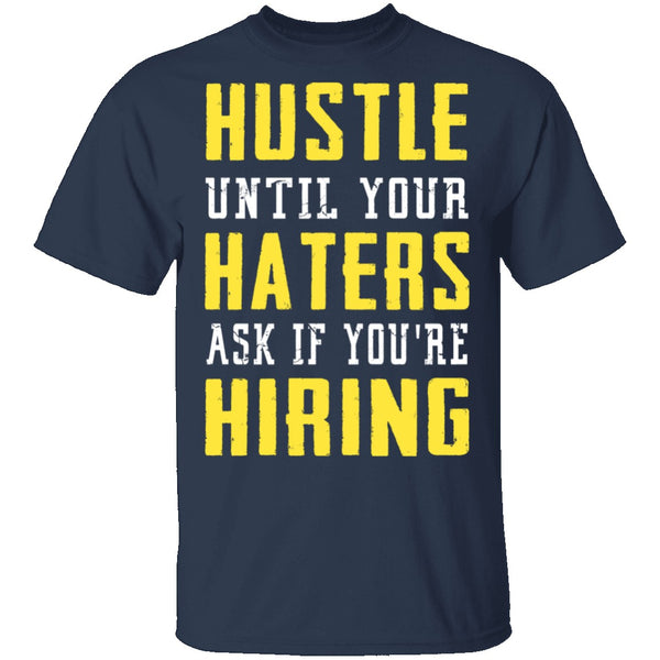 Hustle Until Your Haters Ask If You're Hiring T-Shirt CustomCat
