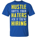 Hustle Until Your Haters Ask If You're Hiring T-Shirt CustomCat