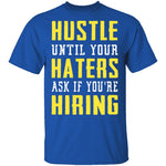 Hustle Until Your Haters Ask If You're Hiring T-Shirt CustomCat