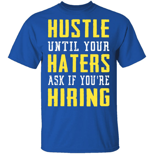 Hustle Until Your Haters Ask If You're Hiring T-Shirt CustomCat