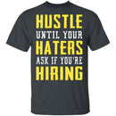 Hustle Until Your Haters Ask If You're Hiring T-Shirt CustomCat