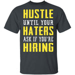Hustle Until Your Haters Ask If You're Hiring T-Shirt CustomCat