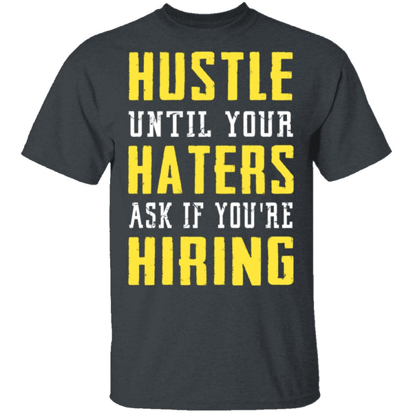 Hustle Until Your Haters Ask If You're Hiring T-Shirt CustomCat