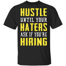 Hustle Until Your Haters Ask If You're Hiring T-Shirt CustomCat