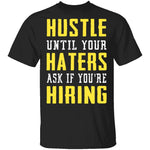 Hustle Until Your Haters Ask If You're Hiring T-Shirt CustomCat