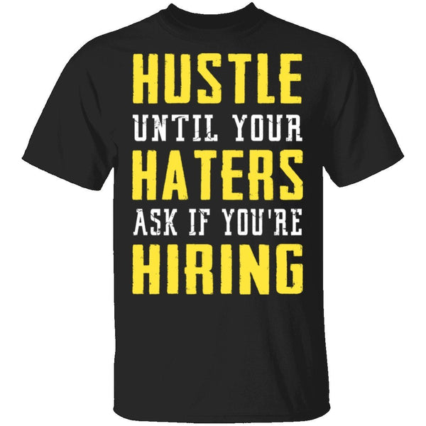 Hustle Until Your Haters Ask If You're Hiring T-Shirt CustomCat