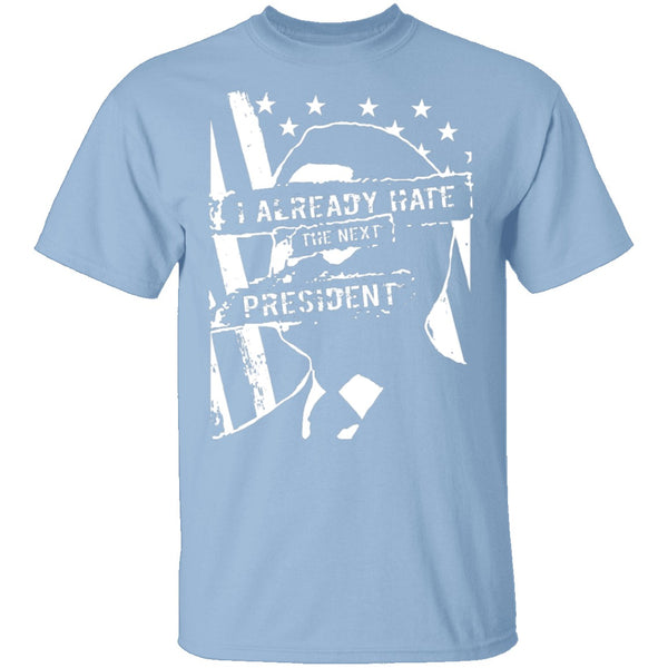 I Already Hate The Next President T-Shirt CustomCat