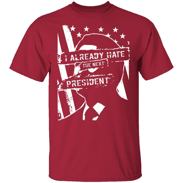 I Already Hate The Next President T-Shirt CustomCat