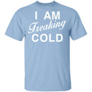 I Am Freaking Cold T-Shirt CustomCat