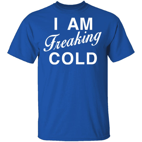 I Am Freaking Cold T-Shirt CustomCat