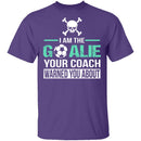 I Am The Goalie T-Shirt CustomCat
