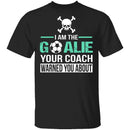 I Am The Goalie T-Shirt CustomCat