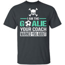 I Am The Goalie T-Shirt CustomCat