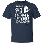 I Am The Key To The Home Of Your Dreams T-Shirt CustomCat