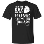 I Am The Key To The Home Of Your Dreams T-Shirt CustomCat