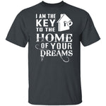 I Am The Key To The Home Of Your Dreams T-Shirt CustomCat