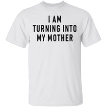 I Am Turning into My Mother T-Shirt