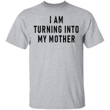 I Am Turning into My Mother T-Shirt