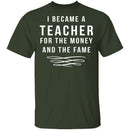 I Became A Teacher For The Money And Fame T-Shirt CustomCat